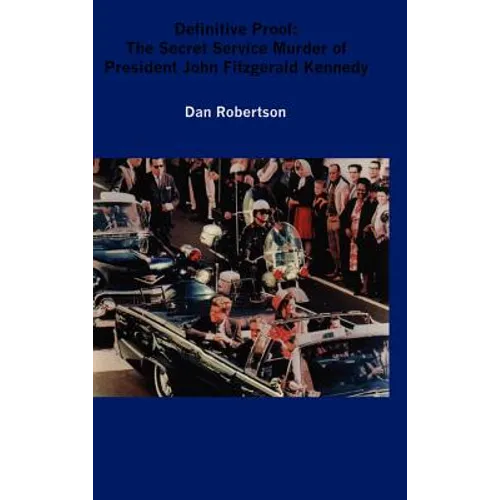 Definitive Proof: The Secret Service Murder of President John Fitzgerald Kennedy - Hardcover