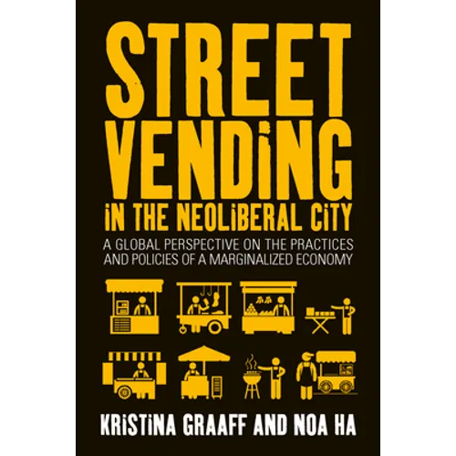 Street Vending in the Neoliberal City: A Global Perspective on the Practices and Policies of a Marginalized Economy - Paperback