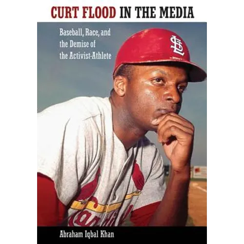 Curt Flood in the Media: Baseball, Race, and the Demise of the Activist-Athlete - Hardcover