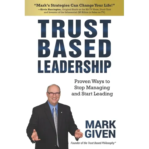 Trust Based Leadership: Proven Ways to Stop Managing and Start Leading - Paperback