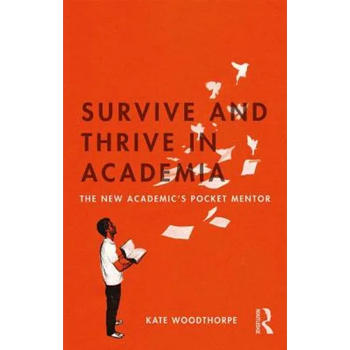 Survive and Thrive in Academia: The New Academic's Pocket Mentor - Paperback