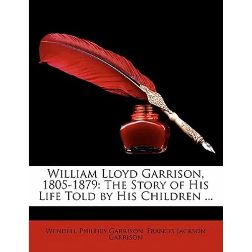 William Lloyd Garrison, 1805-1879: The Story of His Life Told by His Children ... - Paperback