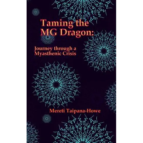 Taming the MG Dragon: Journey through a myasthenic crisis.: One woman's story of her life threatening experience and recovery from Myastheni - Paperback