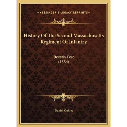 History of the Second Massachusetts Regiment of Infantry: Beverly Ford (1884) - Hardcover