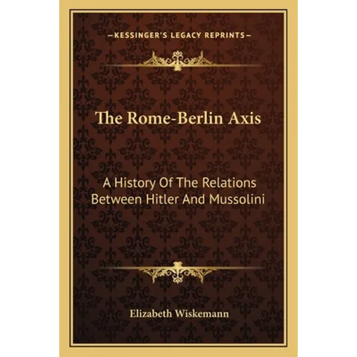 The Rome-Berlin Axis: A History Of The Relations Between Hitler And Mussolini - Paperback