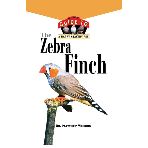 The Zebra Finch: An Owner's Guide to a Happy Healthy Pet - Hardcover