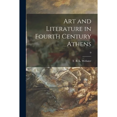 Art and Literature in Fourth Century Athens; 0 - Paperback