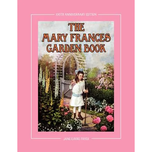 The Mary Frances Garden Book 100th Anniversary Edition: A Children's Story-Instruction Gardening Book with Bonus Pattern for Child's Gardening Apron - Paperback