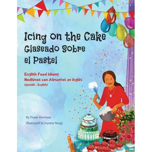 Icing on the Cake - English Food Idioms (Spanish-English): Glaseado Sobre El Pastel - Modismos con Alimentos en Inglés (Español - Inglés) - Paperback