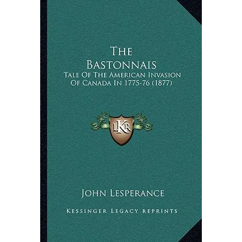 The Bastonnais: Tale Of The American Invasion Of Canada In 1775-76 (1877) - Paperback