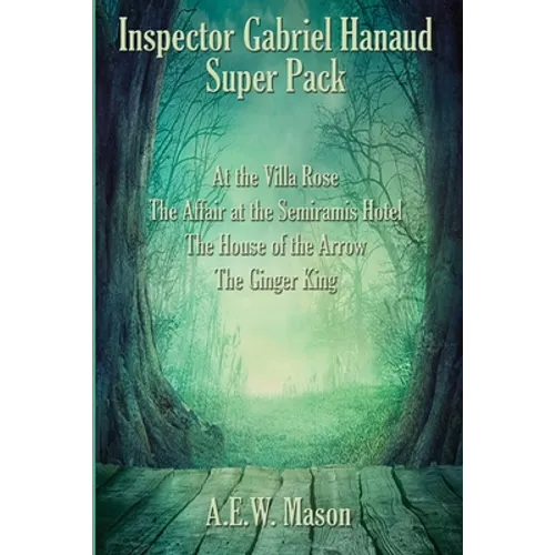 Inspector Gabriel Hanaud Super Pack: At the Villa Rose, The Affair at the Semiramis Hotel, The House of the Arrow, and The Ginger King - Paperback