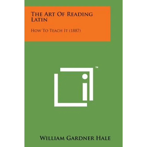 The Art of Reading Latin: How to Teach It (1887) - Paperback