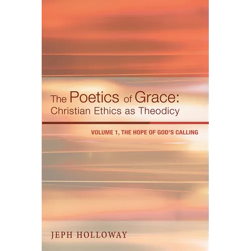 The Poetics of Grace: Christian Ethics as Theodicy: Volume 1, the Hope of God's Calling - Paperback