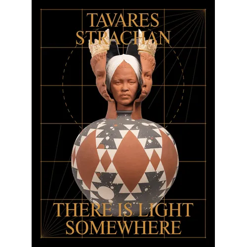 Tavares Strachan: There Is Light Somewhere - Hardcover