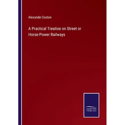 A Practical Treatise on Street or Horse-Power Railways - Paperback