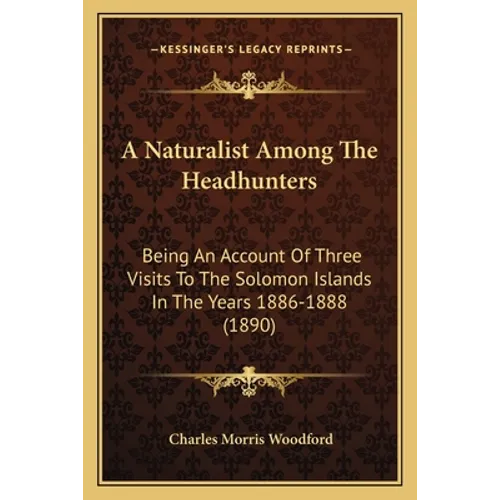A Naturalist Among The Headhunters: Being An Account Of Three Visits To The Solomon Islands In The Years 1886-1888 (1890) - Paperback
