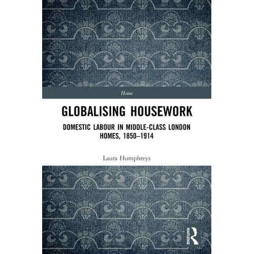 Globalising Housework: Domestic Labour in Middle-class London Homes,1850-1914 - Paperback
