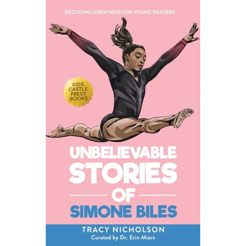 Unbelievable Stories of Simone Biles: Decoding Greatness For Young Readers (Awesome Biography Books for Kids Children Ages 9-12) - Hardcover