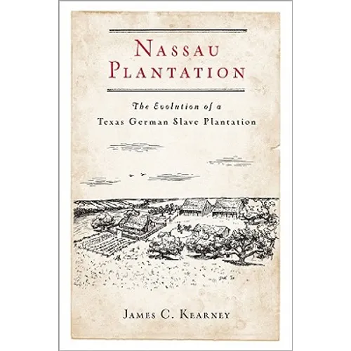 Nassau Plantation: The Evolution of a Texas German Slave Plantation - Paperback