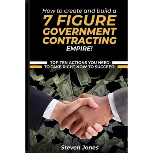 How to Create and Build a 7 Figure Government Contracting Empire - Paperback