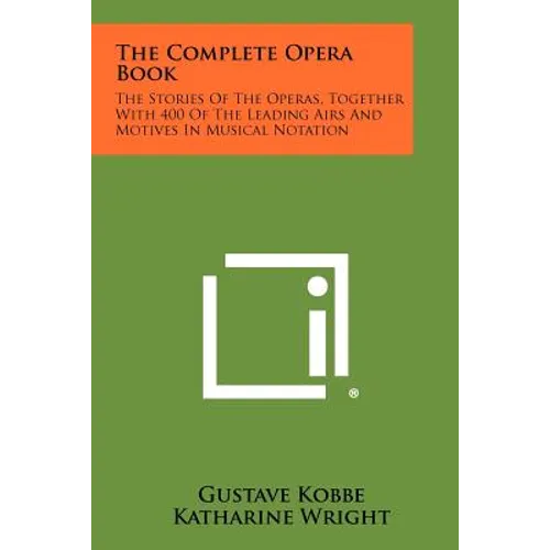 The Complete Opera Book: The Stories of the Operas, Together with 400 of the Leading Airs and Motives in Musical Notation - Paperback