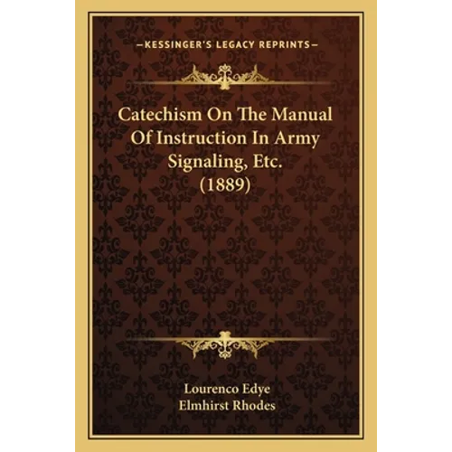 Catechism On The Manual Of Instruction In Army Signaling, Etc. (1889) - Paperback