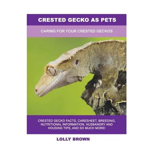 Crested Gecko as Pets: Caring For Your Crested Geckos - Paperback
