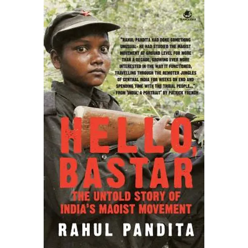 Hello, Bastar: The Untold Story of India's Maoist Movement - Paperback