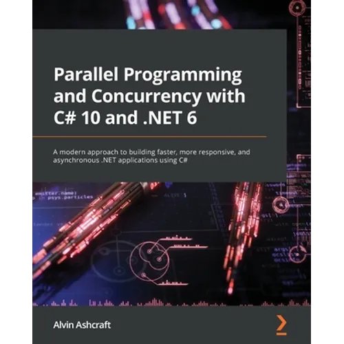 Parallel Programming and Concurrency with C# 10 and .NET 6: A modern approach to building faster, more responsive, and asynchronous .NET applications - Paperback