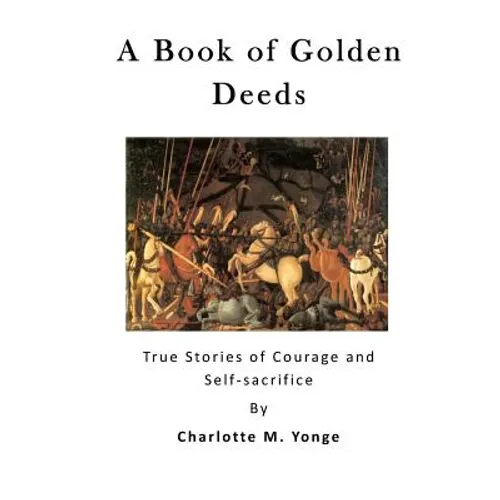 A Book of Golden Deeds: True Stories of Courage and Self-Sacrifice - Paperback