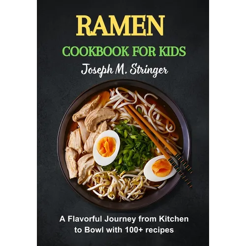 Ramen Cookbook for Kids: A Flavorful Journey from Kitchen to Bowl with 100+ recipes - Paperback