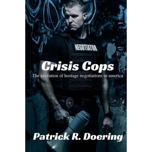 Crisis Cops: The Evolution of Hostage Negotiations in America - Paperback