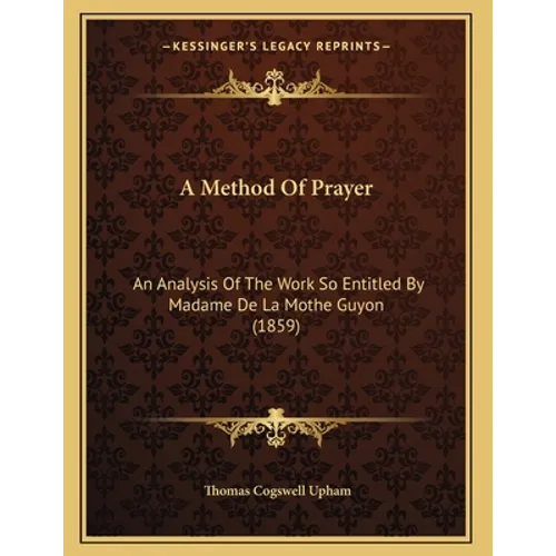 A Method Of Prayer: An Analysis Of The Work So Entitled By Madame De La Mothe Guyon (1859) - Paperback