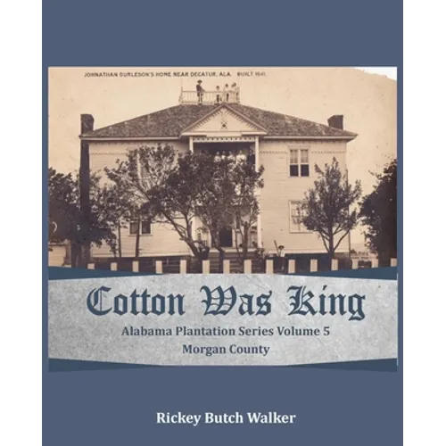 Cotton Was King Morgan County, Alabama: Alabama Plantation Series - Paperback