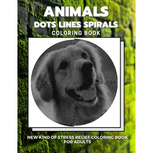 Animals - Dots Lines Spirals Coloring Book: New kind of stress relief coloring book for adults - Paperback