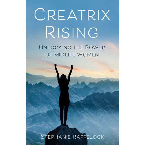 Creatrix Rising: Unlocking the Power of Midlife Women - Hardcover