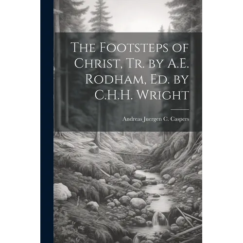 The Footsteps of Christ, Tr. by A.E. Rodham, Ed. by C.H.H. Wright - Paperback