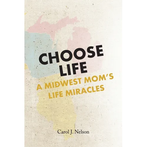 Choose Life: A Midwest Mom's Life Miracles - Paperback