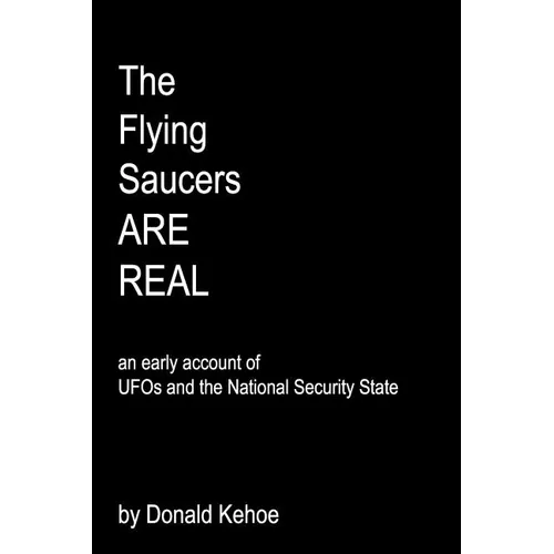 The Flying Saucers Are Real: An Early Account Of Ufos And The National Security State - Paperback