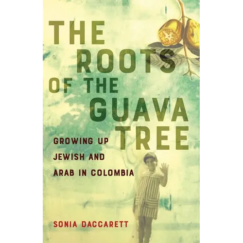 Roots of the Guava Tree: Growing Up Jewish and Arab in Colombia - Paperback
