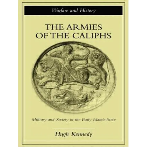 The Armies of the Caliphs: Military and Society in the Early Islamic State - Paperback