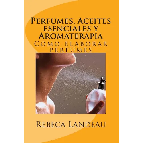 Perfumes, Aceites esenciales y Aromaterapia: Cómo elaborar perfumes - Paperback