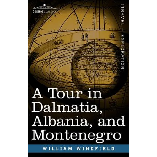 A Tour in Dalmatia, Albania, and Montenegro with an Historical Sketch of the Republic of Ragusa, from the Earliest Times Down to Its Final Fall - Paperback