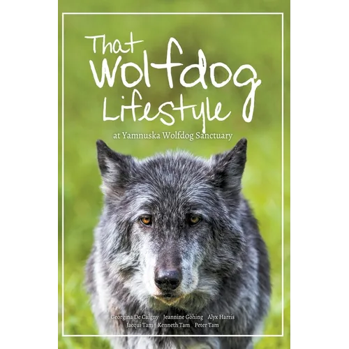 That Wolfdog Lifestyle: at Yamnuska Wolfdog Sanctuary - Hardcover