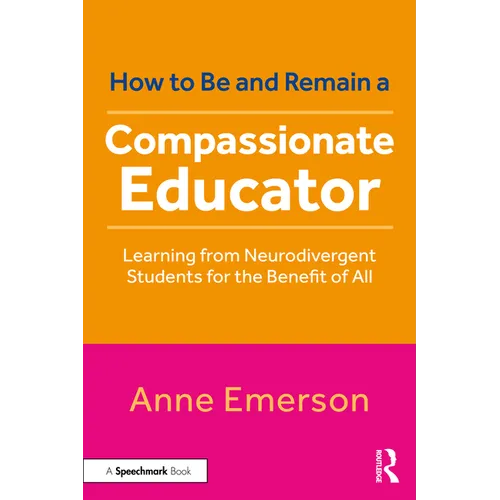 How to Be, and Remain, a Compassionate Educator: Learning from Neurodivergent Students for the Benefit of All - Paperback
