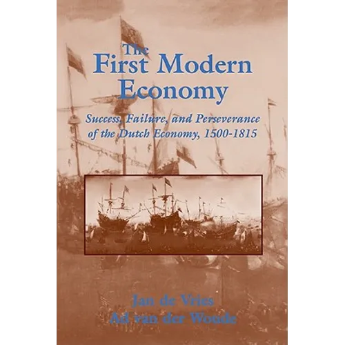 The First Modern Economy: Success, Failure, and Perseverance of the Dutch Economy, 1500 1815 - Paperback