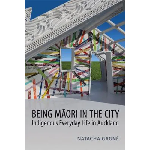 Being Maori in the City: Indigenous Everyday Life in Auckland - Paperback