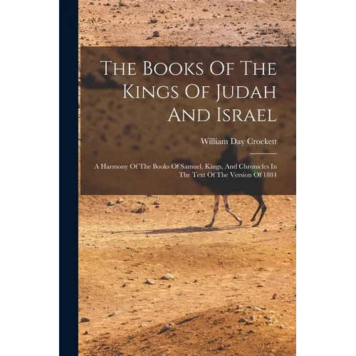 The Books Of The Kings Of Judah And Israel: A Harmony Of The Books Of Samuel, Kings, And Chronicles In The Text Of The Version Of 1884 - Paperback