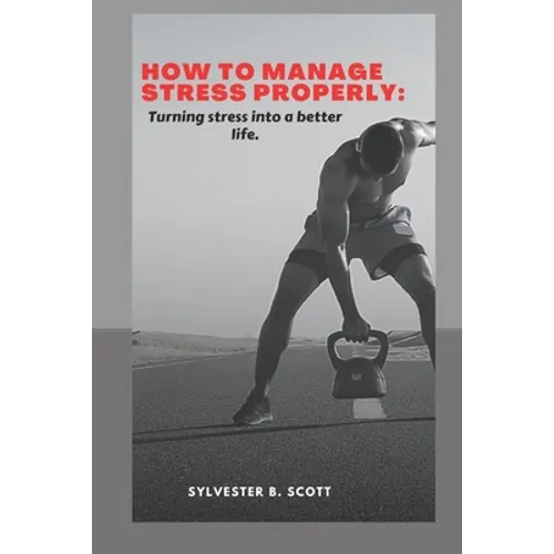How to Manage Stress Properly: Turning stress into a better life - Paperback