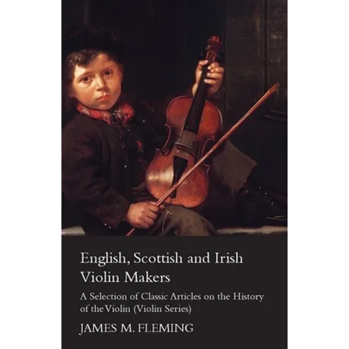 English, Scottish and Irish Violin Makers - A Selection of Classic Articles on the History of the Violin (Violin Series) - Paperback